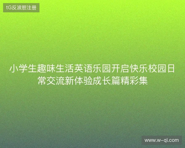 小学生趣味生活英语乐园开启快乐校园日常交流新体验成长篇精彩集